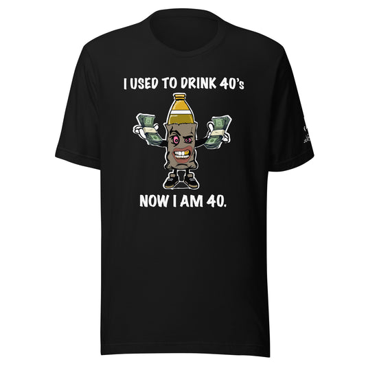 USED TO DRINK 40s, NOW I AM 40