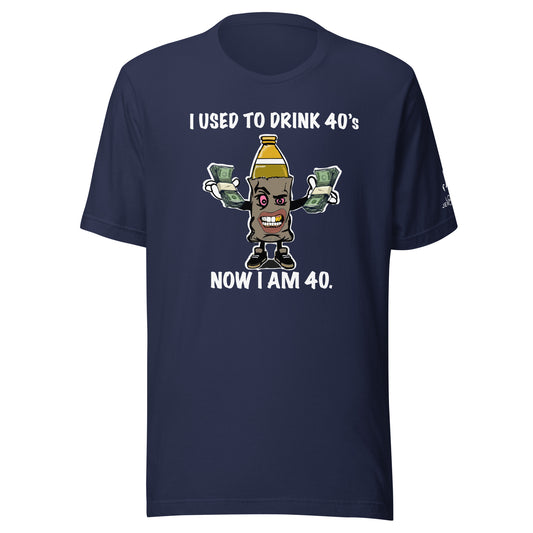 UNISEX T-SHIRT - I USED TO DRINK 40s, NOW I AM 40