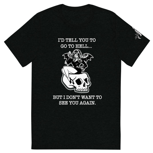 UNISEX TRI-BELND T-SHIRT - I'D TELL YOU TO GO TO HELL, BUT I DON'T WANT TO SEE YOU AGAIN